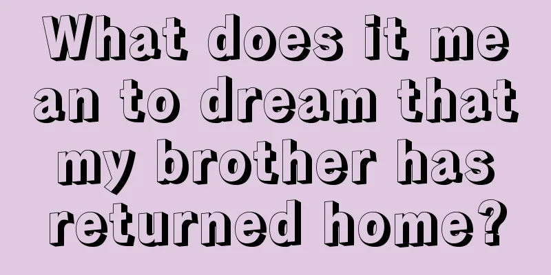 What does it mean to dream that my brother has returned home?