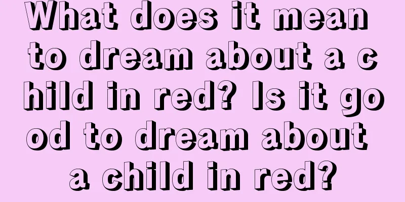 What does it mean to dream about a child in red? Is it good to dream about a child in red?