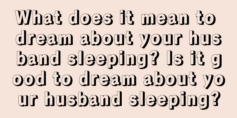 What does it mean to dream about your husband sleeping? Is it good to dream about your husband sleeping?