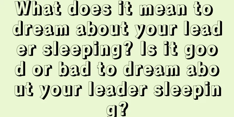 What does it mean to dream about your leader sleeping? Is it good or bad to dream about your leader sleeping?