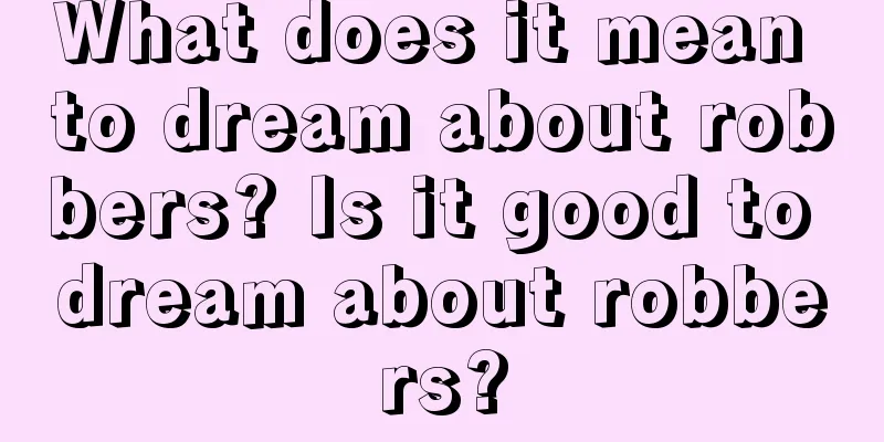 What does it mean to dream about robbers? Is it good to dream about robbers?