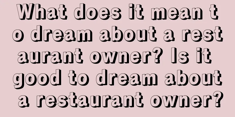 What does it mean to dream about a restaurant owner? Is it good to dream about a restaurant owner?