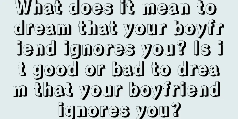 What does it mean to dream that your boyfriend ignores you? Is it good or bad to dream that your boyfriend ignores you?