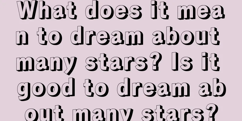 What does it mean to dream about many stars? Is it good to dream about many stars?