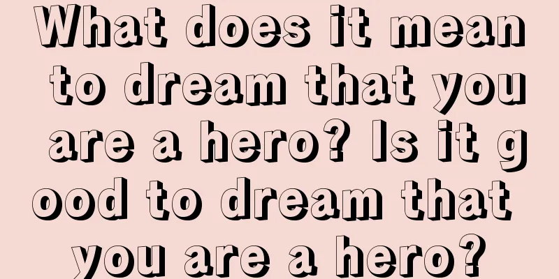 What does it mean to dream that you are a hero? Is it good to dream that you are a hero?