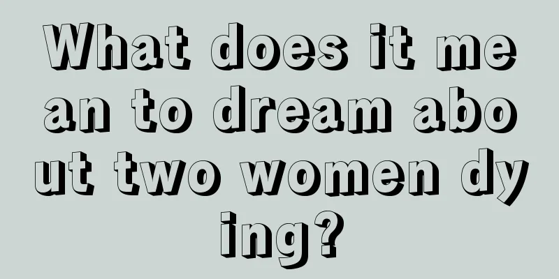 What does it mean to dream about two women dying?