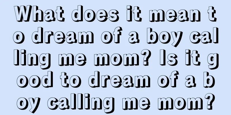 What does it mean to dream of a boy calling me mom? Is it good to dream of a boy calling me mom?