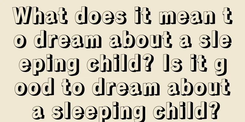 What does it mean to dream about a sleeping child? Is it good to dream about a sleeping child?