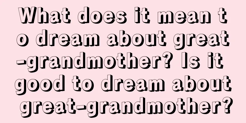 What does it mean to dream about great-grandmother? Is it good to dream about great-grandmother?