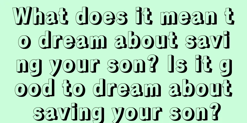 What does it mean to dream about saving your son? Is it good to dream about saving your son?