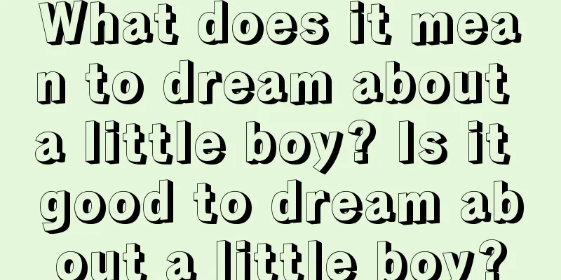 What does it mean to dream about a little boy? Is it good to dream about a little boy?