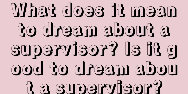 What does it mean to dream about a supervisor? Is it good to dream about a supervisor?