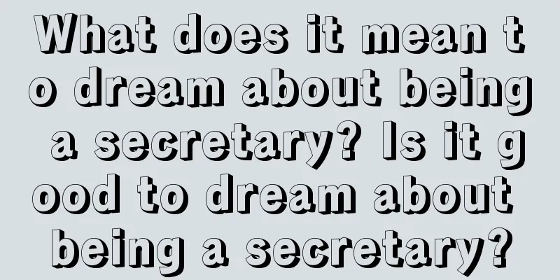 What does it mean to dream about being a secretary? Is it good to dream about being a secretary?