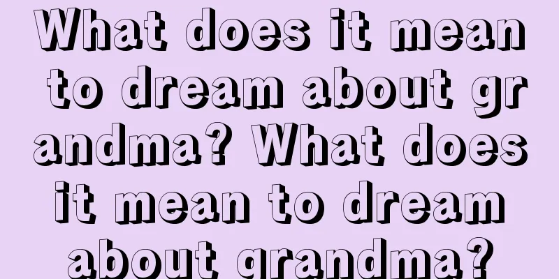 What does it mean to dream about grandma? What does it mean to dream about grandma?