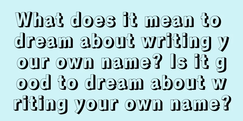 What does it mean to dream about writing your own name? Is it good to dream about writing your own name?