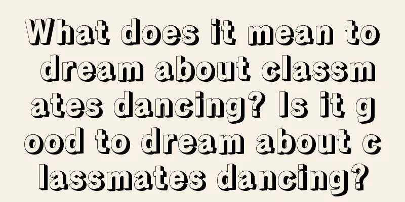 What does it mean to dream about classmates dancing? Is it good to dream about classmates dancing?