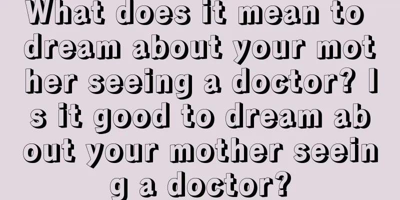 What does it mean to dream about your mother seeing a doctor? Is it good to dream about your mother seeing a doctor?