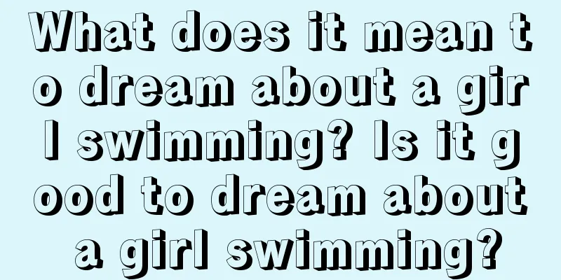 What does it mean to dream about a girl swimming? Is it good to dream about a girl swimming?