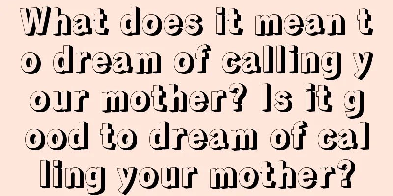 What does it mean to dream of calling your mother? Is it good to dream of calling your mother?