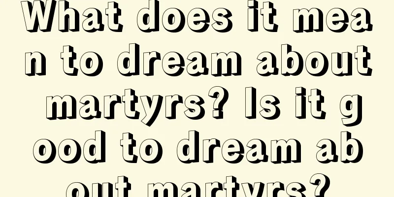 What does it mean to dream about martyrs? Is it good to dream about martyrs?