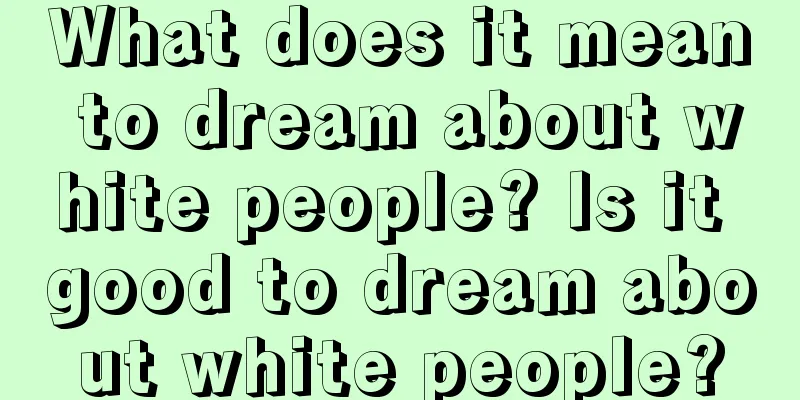 What does it mean to dream about white people? Is it good to dream about white people?