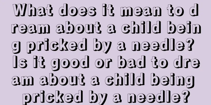 What does it mean to dream about a child being pricked by a needle? Is it good or bad to dream about a child being pricked by a needle?