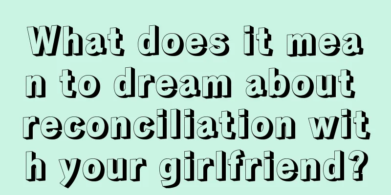 What does it mean to dream about reconciliation with your girlfriend?