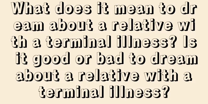 What does it mean to dream about a relative with a terminal illness? Is it good or bad to dream about a relative with a terminal illness?