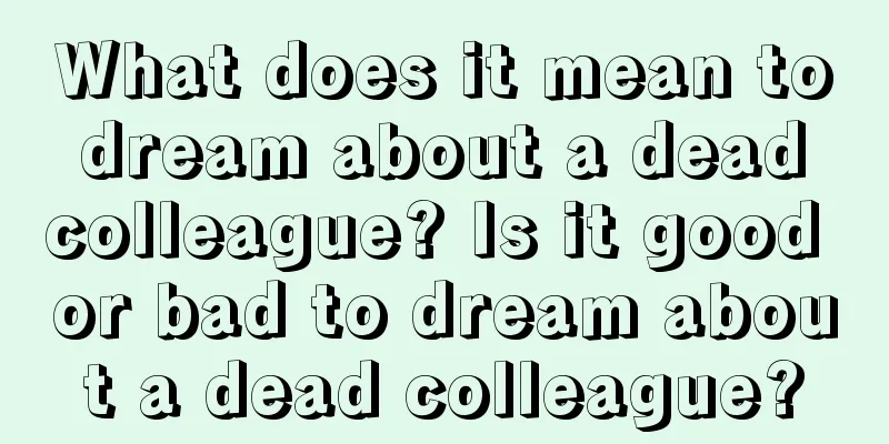 What does it mean to dream about a dead colleague? Is it good or bad to dream about a dead colleague?