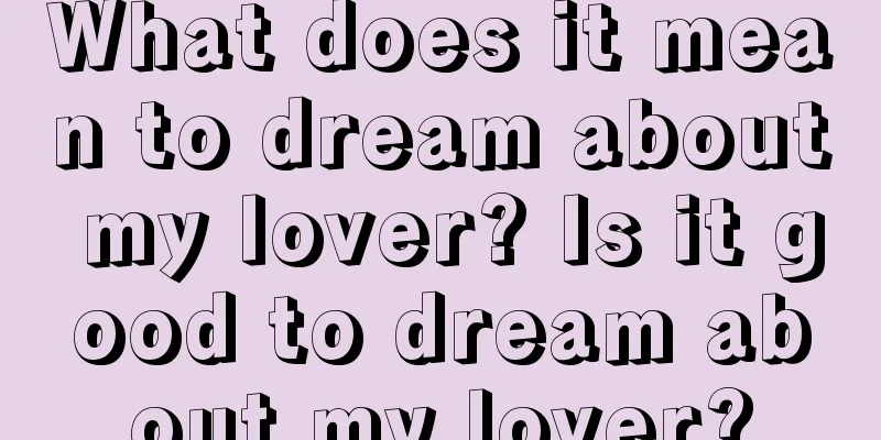 What does it mean to dream about my lover? Is it good to dream about my lover?