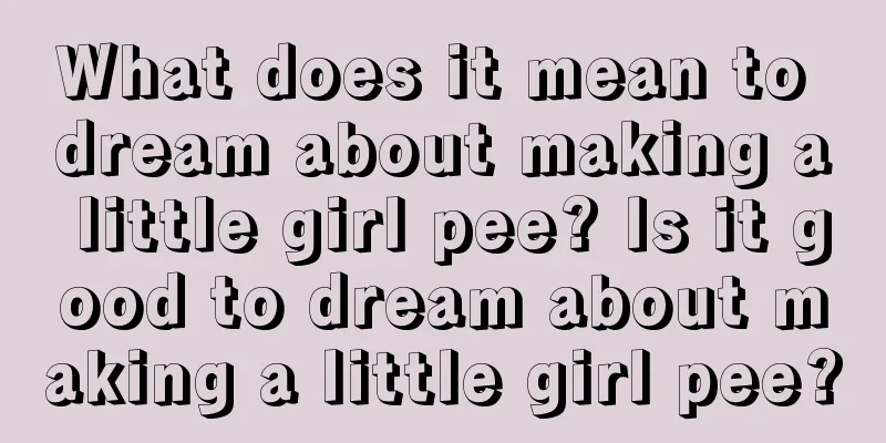 What does it mean to dream about making a little girl pee? Is it good to dream about making a little girl pee?