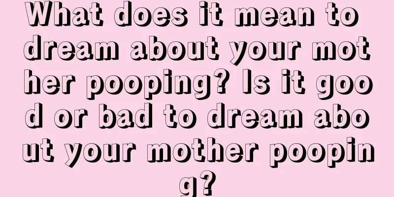 What does it mean to dream about your mother pooping? Is it good or bad to dream about your mother pooping?