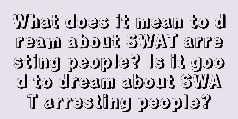 What does it mean to dream about SWAT arresting people? Is it good to dream about SWAT arresting people?