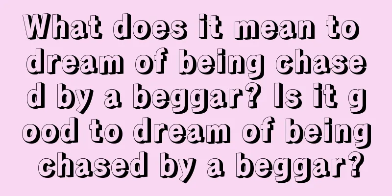 What does it mean to dream of being chased by a beggar? Is it good to dream of being chased by a beggar?