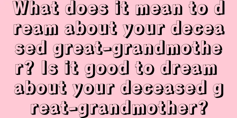 What does it mean to dream about your deceased great-grandmother? Is it good to dream about your deceased great-grandmother?