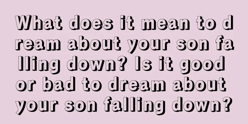 What does it mean to dream about your son falling down? Is it good or bad to dream about your son falling down?