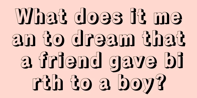 What does it mean to dream that a friend gave birth to a boy?