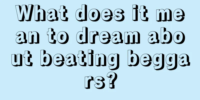 What does it mean to dream about beating beggars?