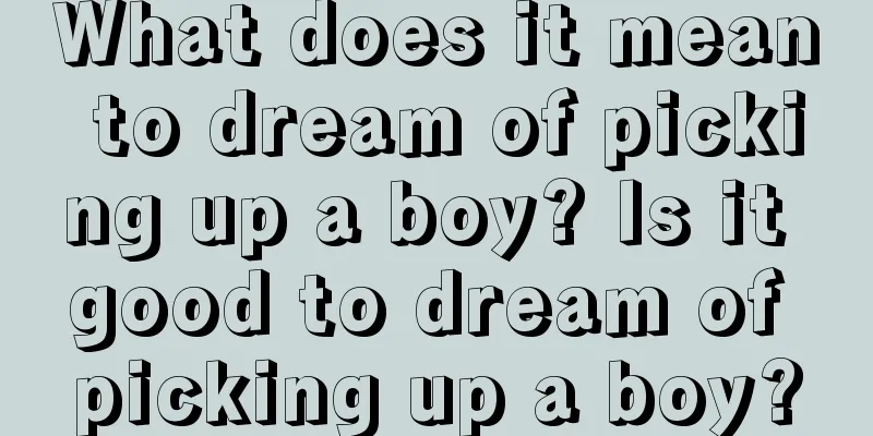 What does it mean to dream of picking up a boy? Is it good to dream of picking up a boy?