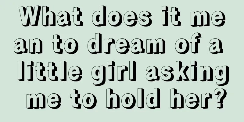 What does it mean to dream of a little girl asking me to hold her?