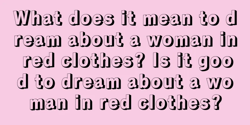 What does it mean to dream about a woman in red clothes? Is it good to dream about a woman in red clothes?