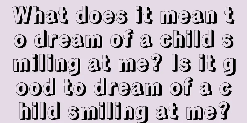 What does it mean to dream of a child smiling at me? Is it good to dream of a child smiling at me?