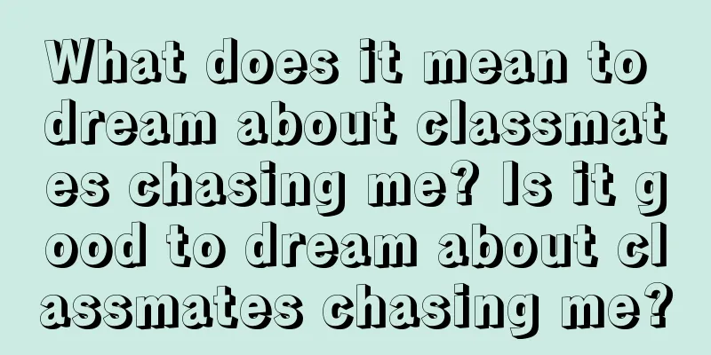 What does it mean to dream about classmates chasing me? Is it good to dream about classmates chasing me?