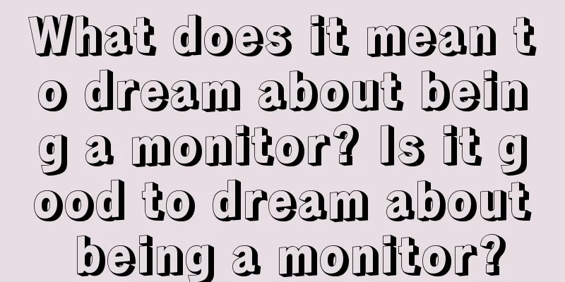 What does it mean to dream about being a monitor? Is it good to dream about being a monitor?