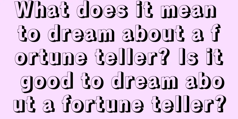 What does it mean to dream about a fortune teller? Is it good to dream about a fortune teller?