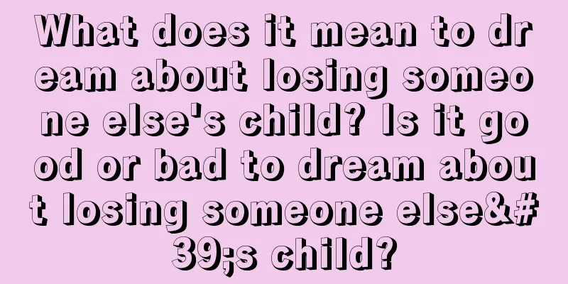 What does it mean to dream about losing someone else's child? Is it good or bad to dream about losing someone else's child?