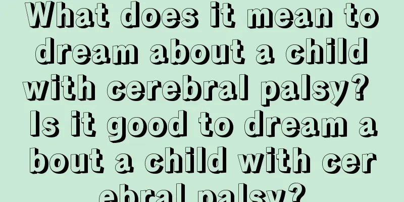 What does it mean to dream about a child with cerebral palsy? Is it good to dream about a child with cerebral palsy?