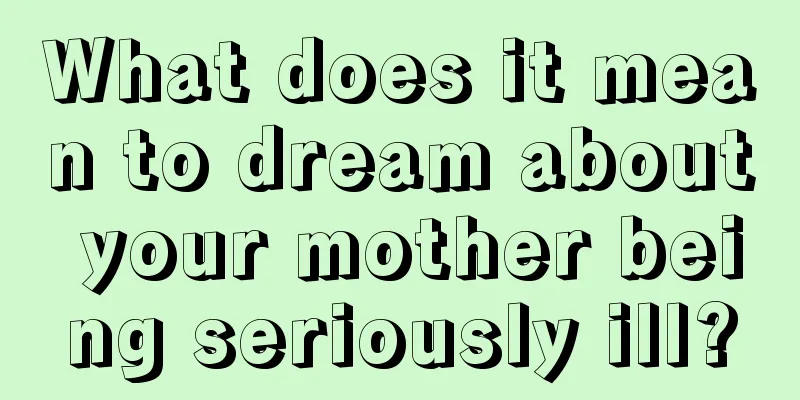 What does it mean to dream about your mother being seriously ill?