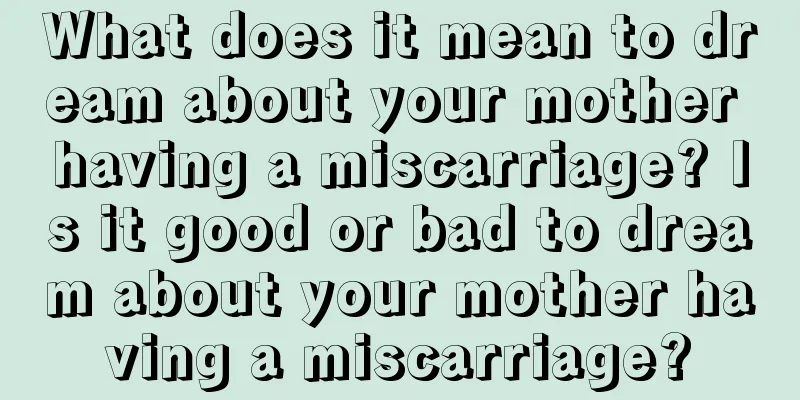 What does it mean to dream about your mother having a miscarriage? Is it good or bad to dream about your mother having a miscarriage?