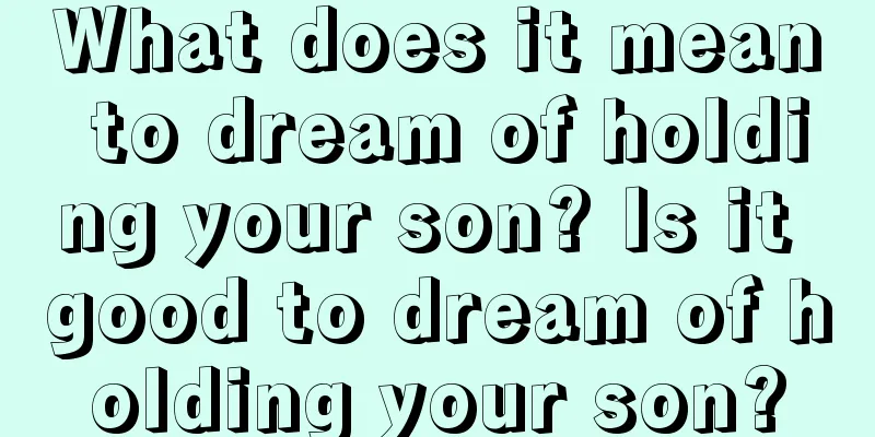 What does it mean to dream of holding your son? Is it good to dream of holding your son?